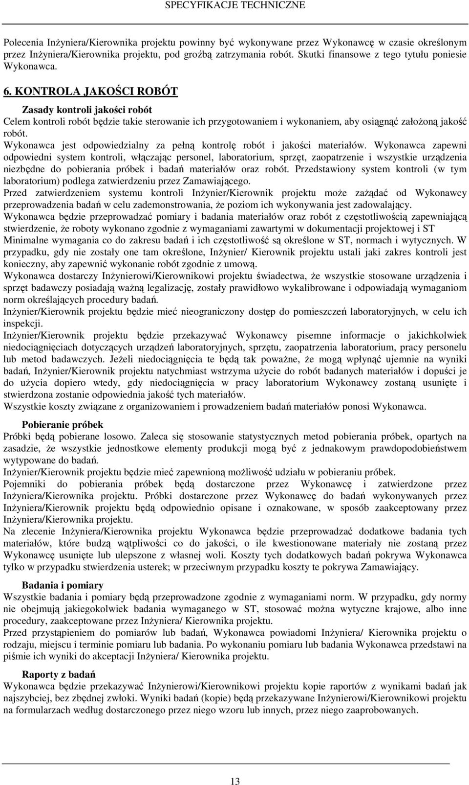 KONTROLA JAKOŚCI ROBÓT Zasady kontroli jakości robót Celem kontroli robót będzie takie sterowanie ich przygotowaniem i wykonaniem, aby osiągnąć załoŝoną jakość robót.