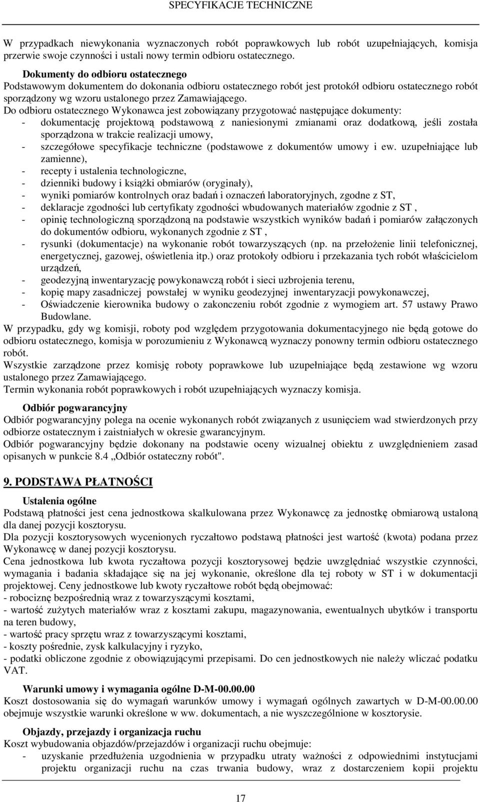 Do odbioru ostatecznego Wykonawca jest zobowiązany przygotować następujące dokumenty: - dokumentację projektową podstawową z naniesionymi zmianami oraz dodatkową, jeśli została sporządzona w trakcie