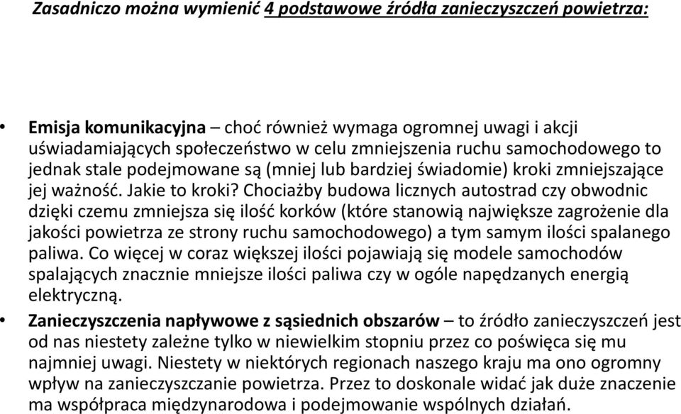 Chociażby budowa licznych autostrad czy obwodnic dzięki czemu zmniejsza się ilość korków (które stanowią największe zagrożenie dla jakości powietrza ze strony ruchu samochodowego) a tym samym ilości