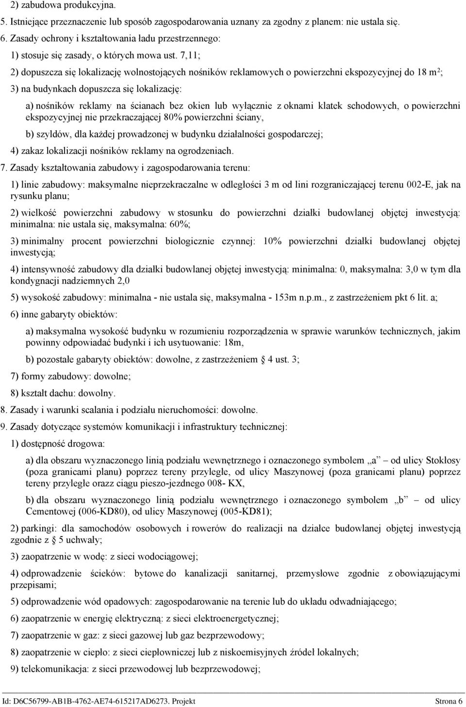 7,11; 2) dopuszcza się lokalizację wolnostojących nośników reklamowych o powierzchni ekspozycyjnej do 18 m 2 ; 3) na budynkach dopuszcza się lokalizację: a) nośników reklamy na ścianach bez okien lub