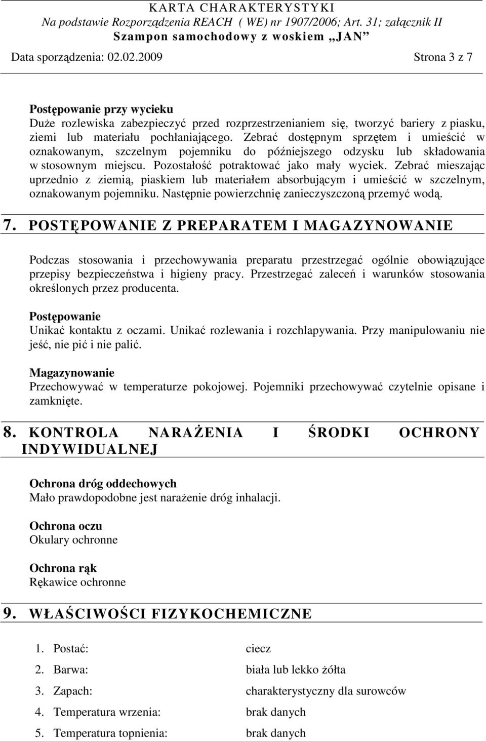 Zebrać mieszając uprzednio z ziemią, piaskiem lub materiałem absorbującym i umieścić w szczelnym, oznakowanym pojemniku. Następnie powierzchnię zanieczyszczoną przemyć wodą. 7.