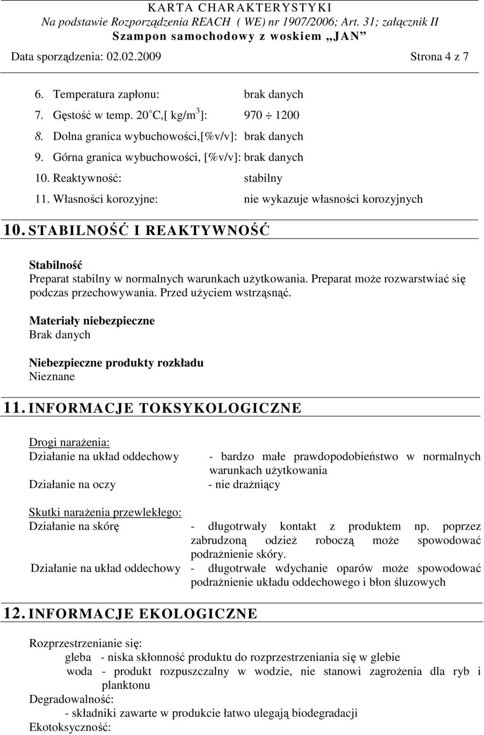 STABILNOŚĆ I REAKTYWNOŚĆ Stabilność Preparat stabilny w normalnych warunkach uŝytkowania. Preparat moŝe rozwarstwiać się podczas przechowywania. Przed uŝyciem wstrząsnąć.
