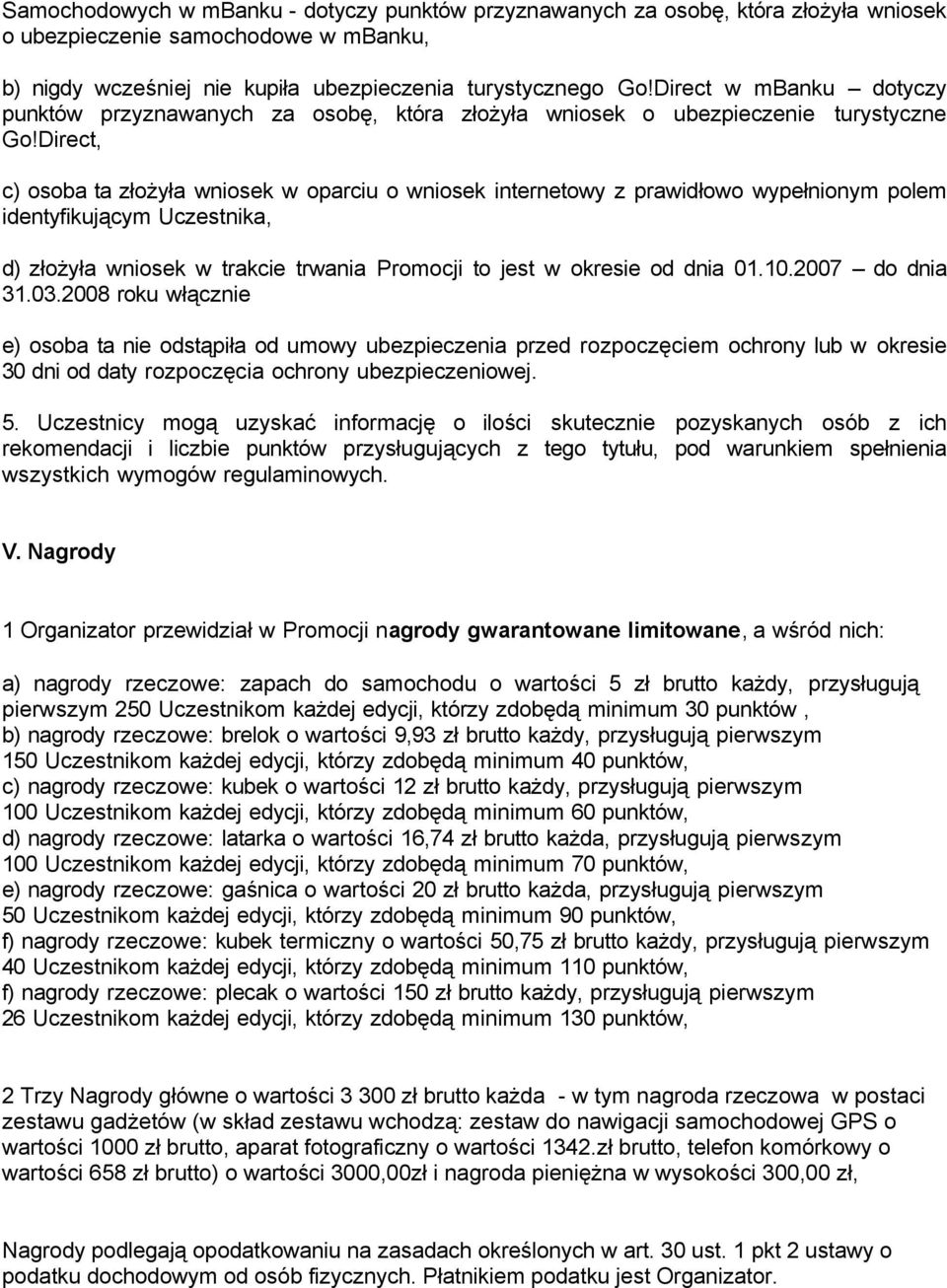 Direct, c) osoba ta złożyła wniosek w oparciu o wniosek internetowy z prawidłowo wypełnionym polem identyfikującym Uczestnika, d) złożyła wniosek w trakcie trwania Promocji to jest w okresie od dnia