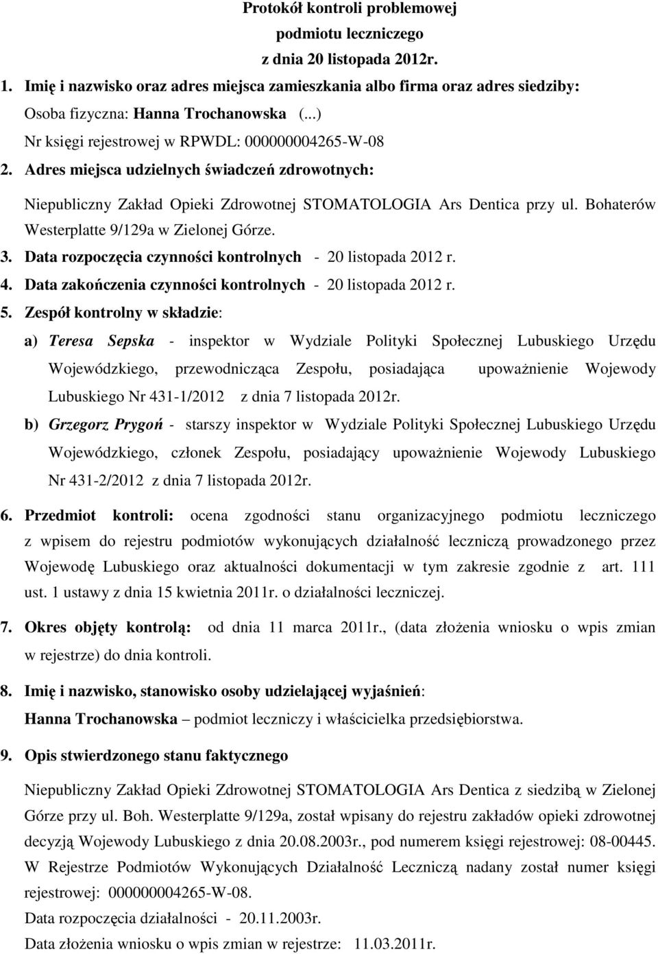 Bohaterów Westerplatte 9/129a w Zielonej Górze. 3. Data rozpoczęcia czynności kontrolnych - 20 listopada 2012 r. 4. Data zakończenia czynności kontrolnych - 20 listopada 2012 r. 5.