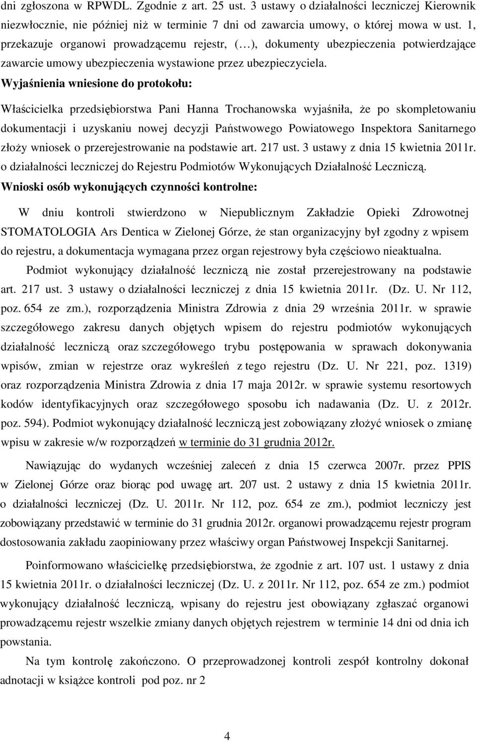 Wyjaśnienia wniesione do protokołu: Właścicielka przedsiębiorstwa Pani Hanna Trochanowska wyjaśniła, że po skompletowaniu dokumentacji i uzyskaniu nowej decyzji Państwowego Powiatowego Inspektora