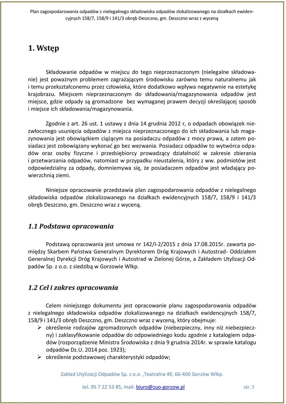 Miejscem nieprzeznaczonym do składowania/magazynowania odpadów jest miejsce, gdzie odpady są gromadzone bez wymaganej prawem decyzji określającej sposób i miejsce ich składowania/magazynowania.