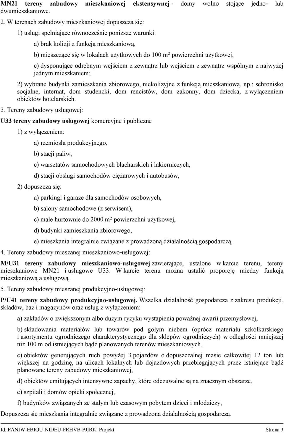 powierzchni, c) dysponujące odrębnym wejściem z zewnątrz lub wejściem z zewnątrz wspólnym z najwyżej jednym mieszkaniem; 2) wybrane budynki zamieszkania zbiorowego, niekolizyjne z funkcją