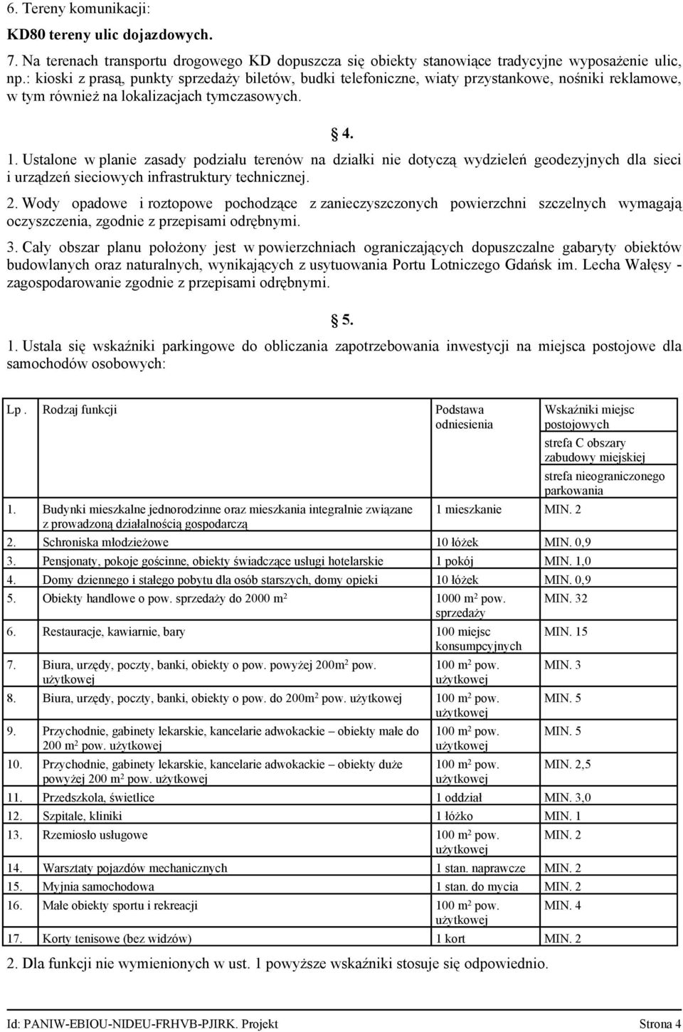 Ustalone w planie zasady podziału terenów na działki nie dotyczą wydzieleń geodezyjnych dla sieci i urządzeń sieciowych infrastruktury technicznej. 2.