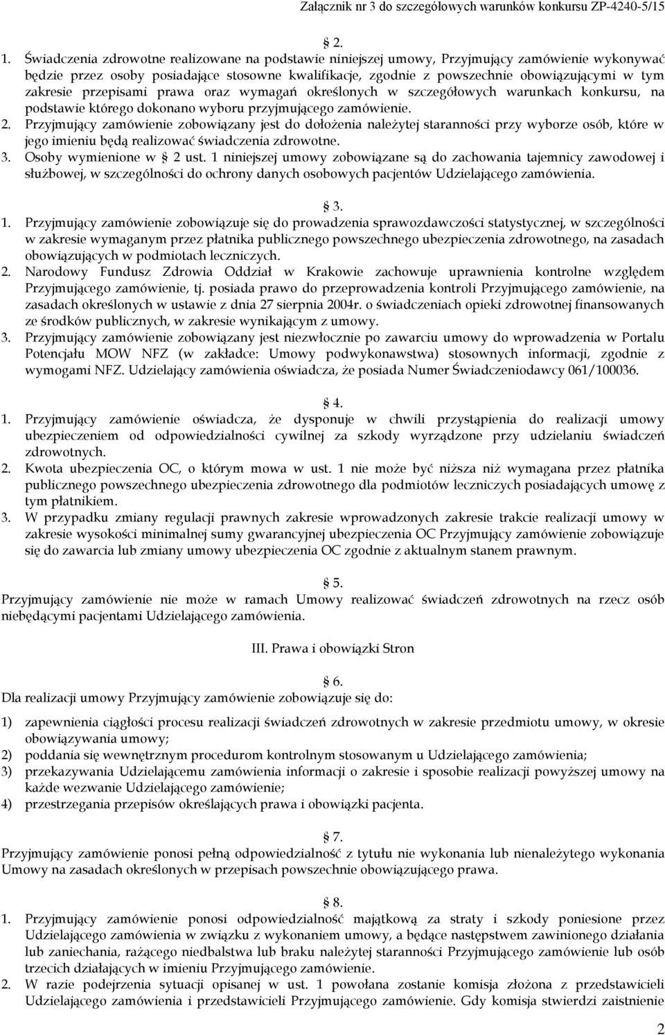 Przyjmujący zamówienie zobowiązany jest do dołożenia należytej staranności przy wyborze osób, które w jego imieniu będą realizować świadczenia zdrowotne. 3. Osoby wymienione w 2 ust.
