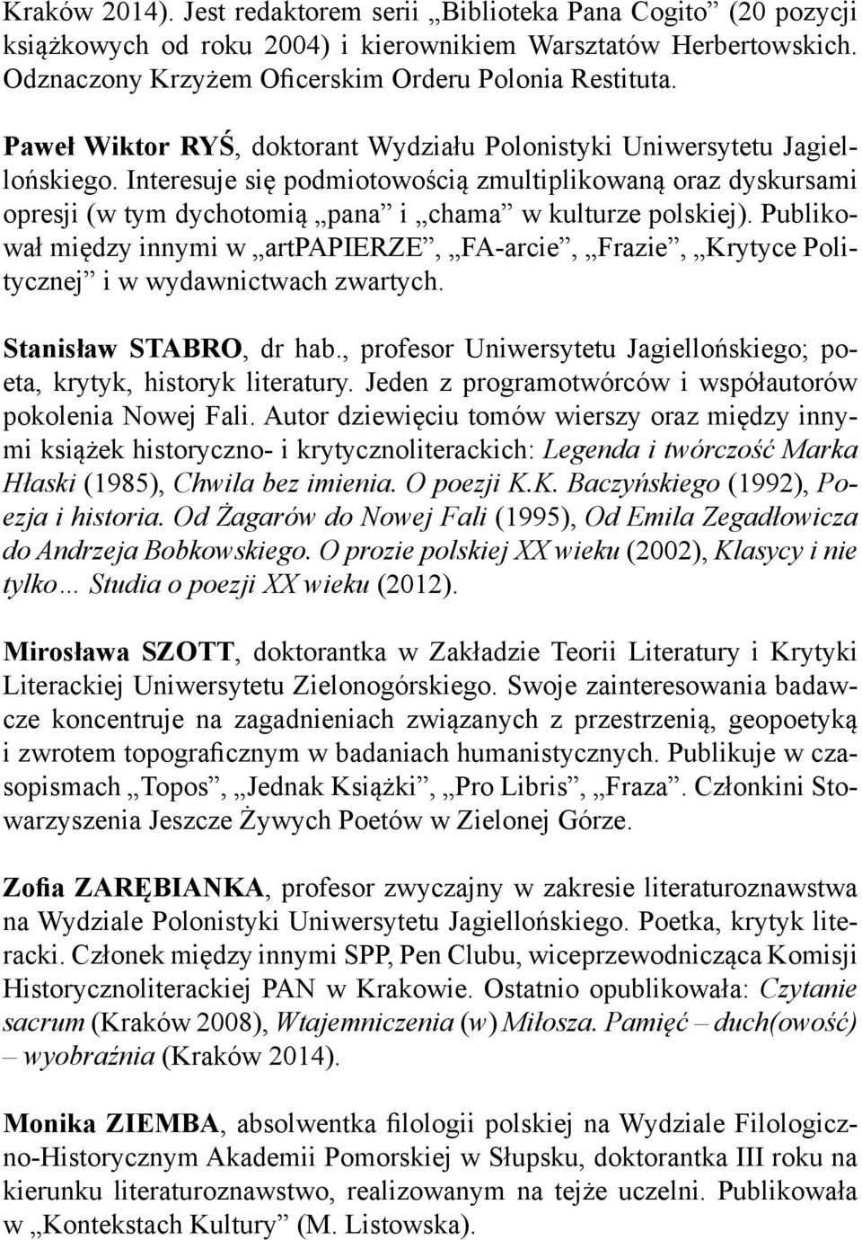 Interesuje się podmiotowością zmultiplikowaną oraz dyskursami opresji (w tym dychotomią pana i chama w kulturze polskiej).
