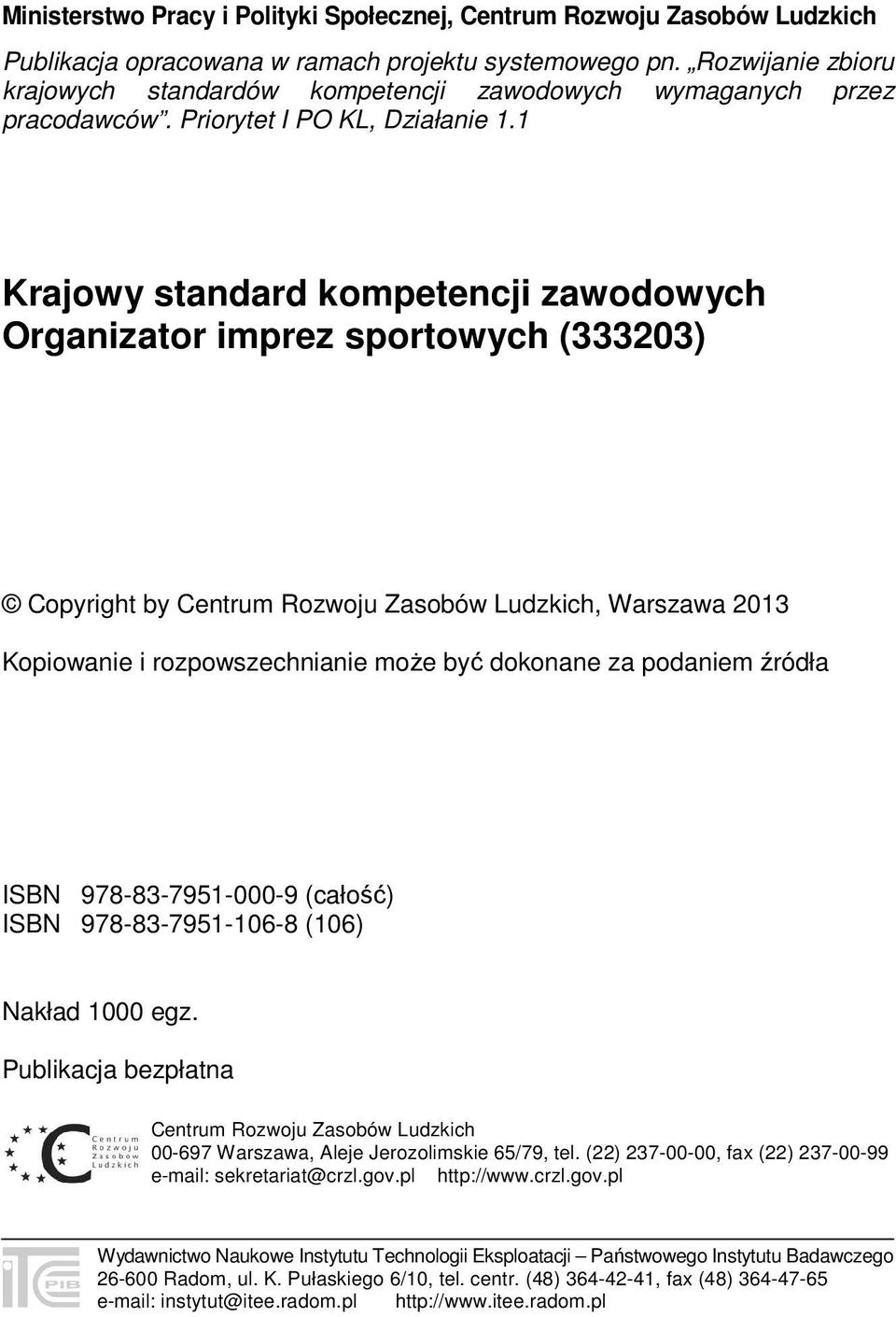 1 Krajowy standard kompetencji zawodowych Organizator imprez sportowych (333203) Copyright by Centrum Rozwoju Zasobów Ludzkich, Warszawa 2013 Kopiowanie i rozpowszechnianie może być dokonane za