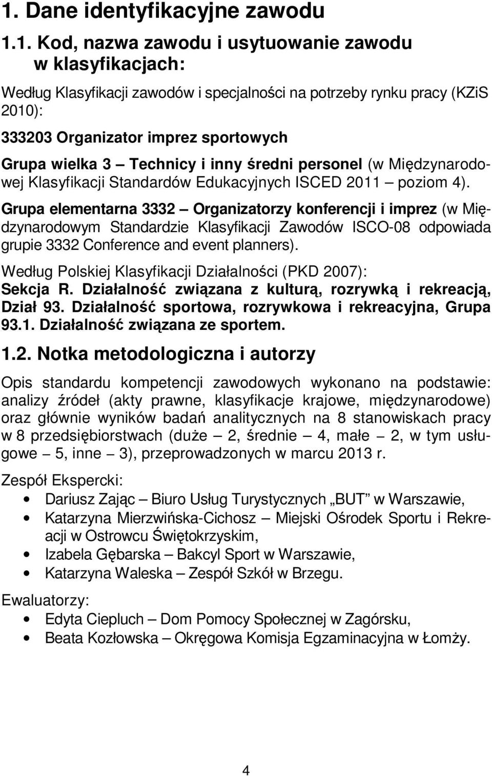 Grupa elementarna 3332 Organizatorzy konferencji i imprez (w Międzynarodowym Standardzie Klasyfikacji Zawodów ISCO-08 odpowiada grupie 3332 Conference and event planners).