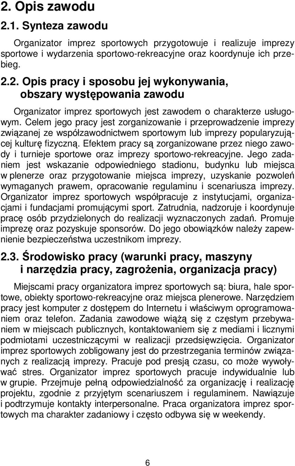 Efektem pracy są zorganizowane przez niego zawody i turnieje sportowe oraz imprezy sportowo-rekreacyjne.