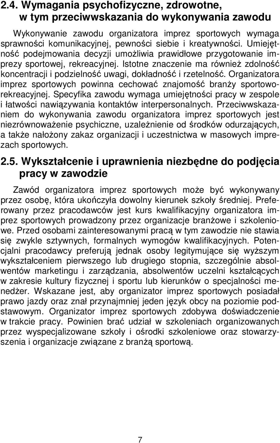 Istotne znaczenie ma również zdolność koncentracji i podzielność uwagi, dokładność i rzetelność. Organizatora imprez sportowych powinna cechować znajomość branży sportoworekreacyjnej.