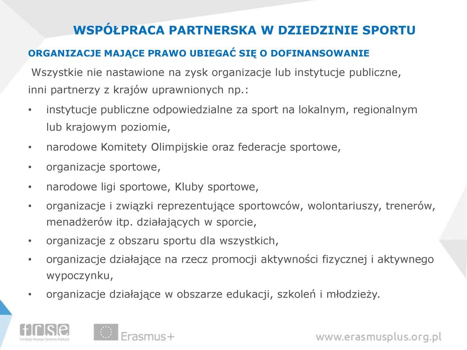 : instytucje publiczne odpowiedzialne za sport na lokalnym, regionalnym lub krajowym poziomie, narodowe Komitety Olimpijskie oraz federacje sportowe, organizacje sportowe, narodowe