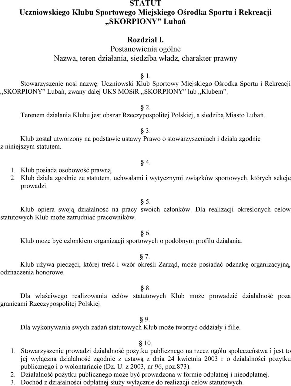 Terenem działania Klubu jest obszar Rzeczypospolitej Polskiej, a siedzibą Miasto Lubań. 3. Klub został utworzony na podstawie ustawy Prawo o stowarzyszeniach i działa zgodnie z niniejszym statutem. 4.