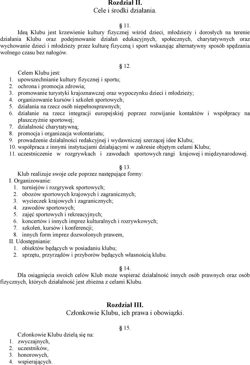 i młodzieży przez kulturę fizyczną i sport wskazując alternatywny sposób spędzania wolnego czasu bez nałogów. 12. Celem Klubu jest: 1. upowszechnianie kultury fizycznej i sportu; 2.