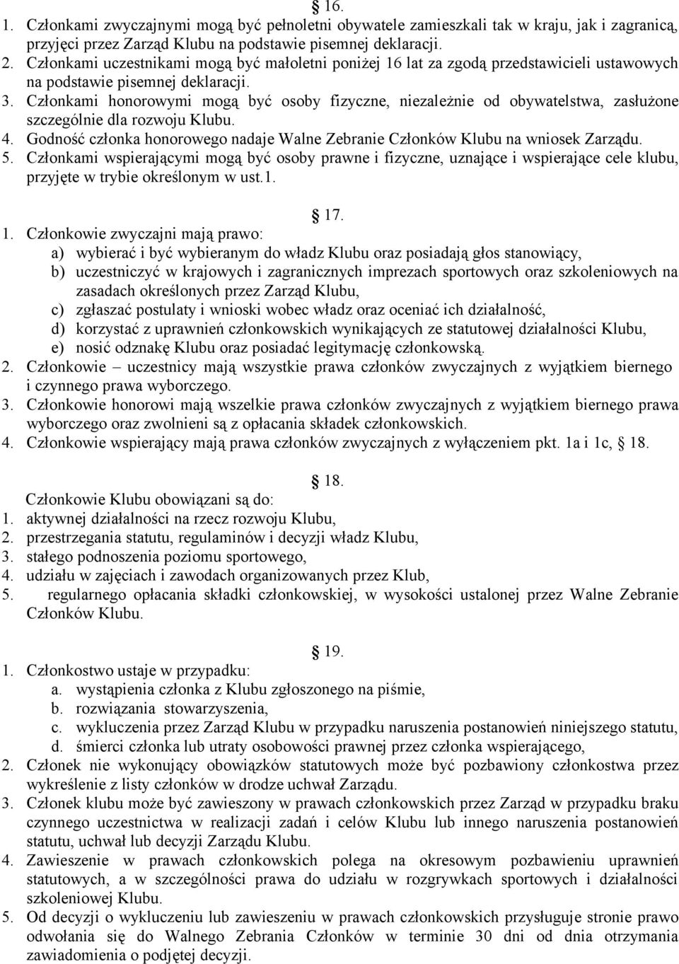 Członkami honorowymi mogą być osoby fizyczne, niezależnie od obywatelstwa, zasłużone szczególnie dla rozwoju Klubu. 4.