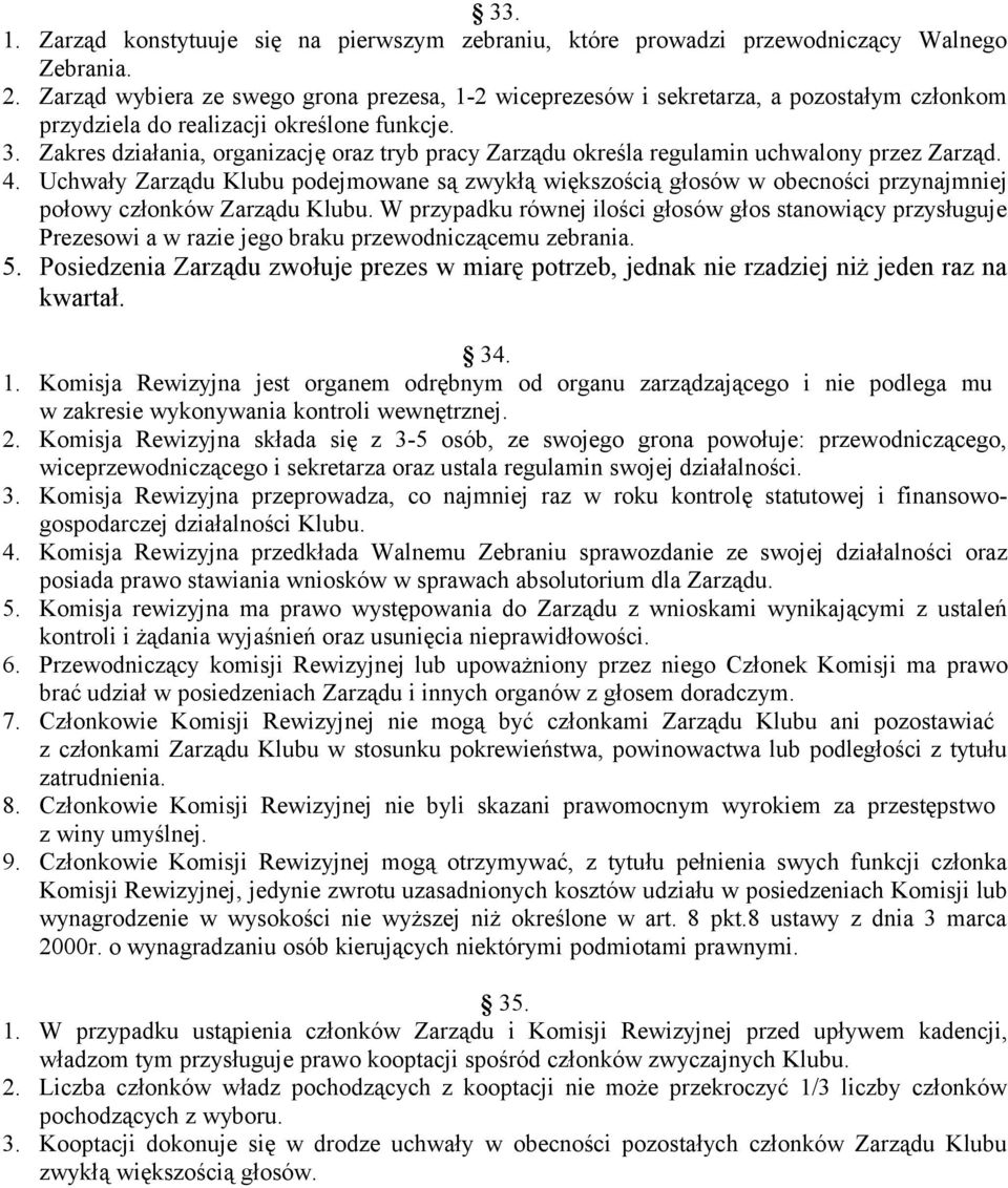 Zakres działania, organizację oraz tryb pracy Zarządu określa regulamin uchwalony przez Zarząd. 4.