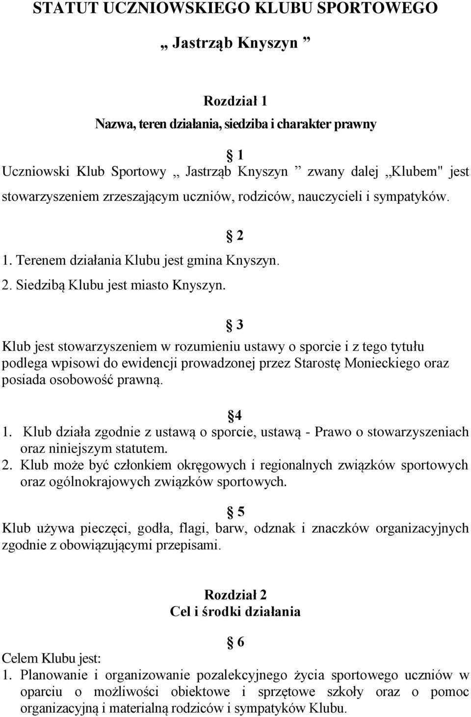 Klub jest stowarzyszeniem w rozumieniu ustawy o sporcie i z tego tytułu podlega wpisowi do ewidencji prowadzonej przez Starostę Monieckiego oraz posiada osobowość prawną. 3 4 1.