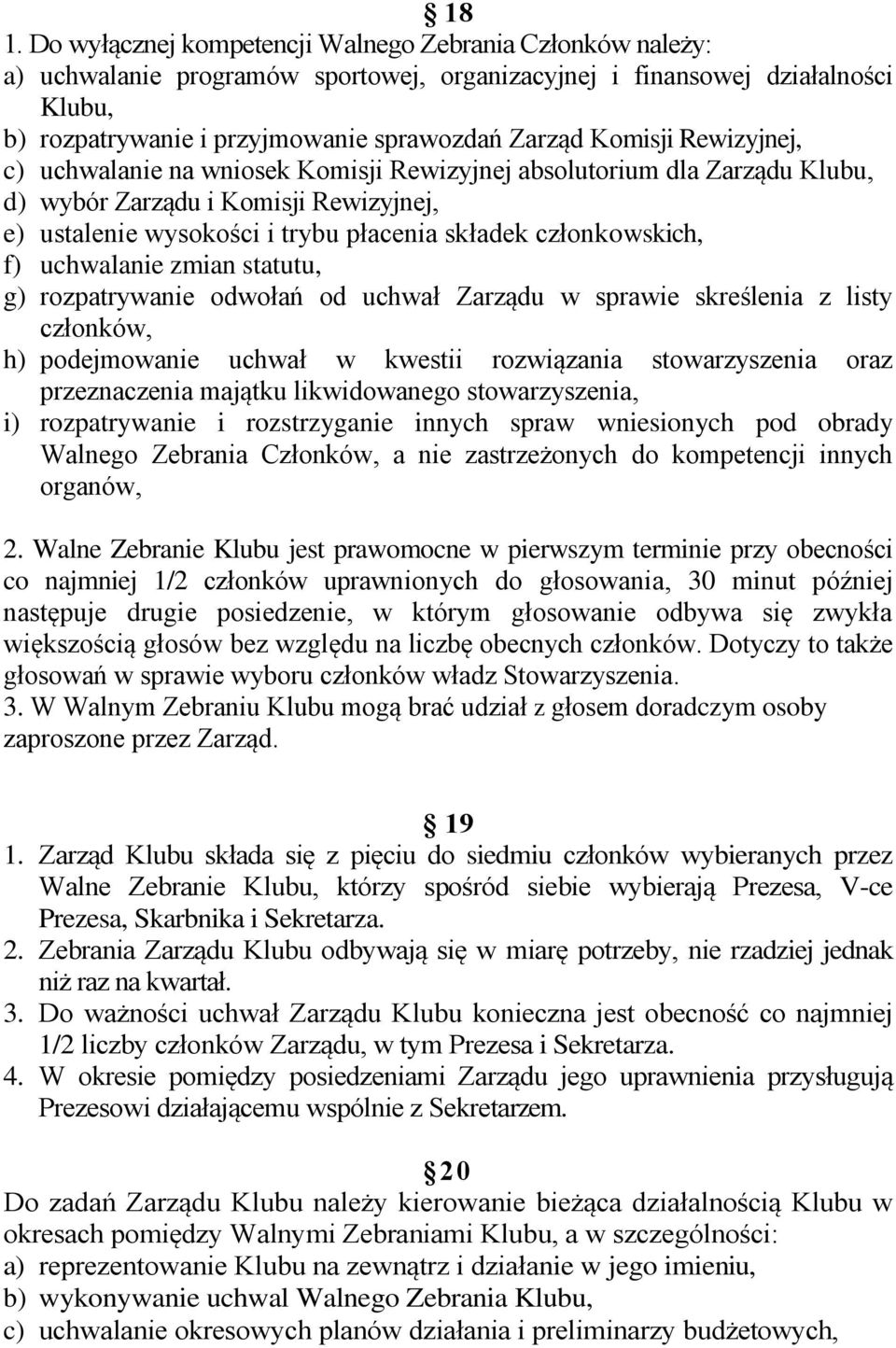 f) uchwalanie zmian statutu, g) rozpatrywanie odwołań od uchwał Zarządu w sprawie skreślenia z listy członków, h) podejmowanie uchwał w kwestii rozwiązania stowarzyszenia oraz przeznaczenia majątku