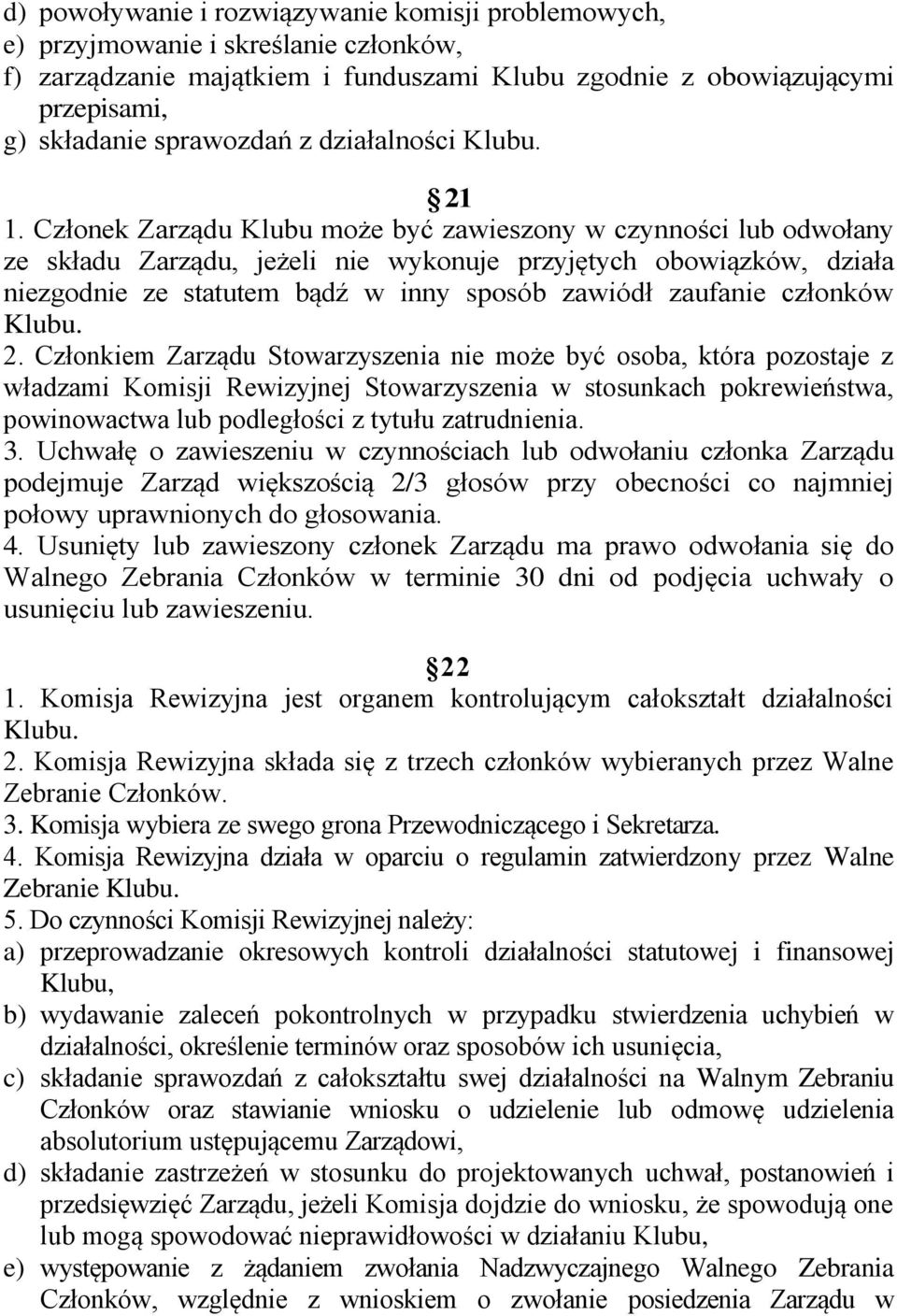 Członek Zarządu Klubu może być zawieszony w czynności lub odwołany ze składu Zarządu, jeżeli nie wykonuje przyjętych obowiązków, działa niezgodnie ze statutem bądź w inny sposób zawiódł zaufanie