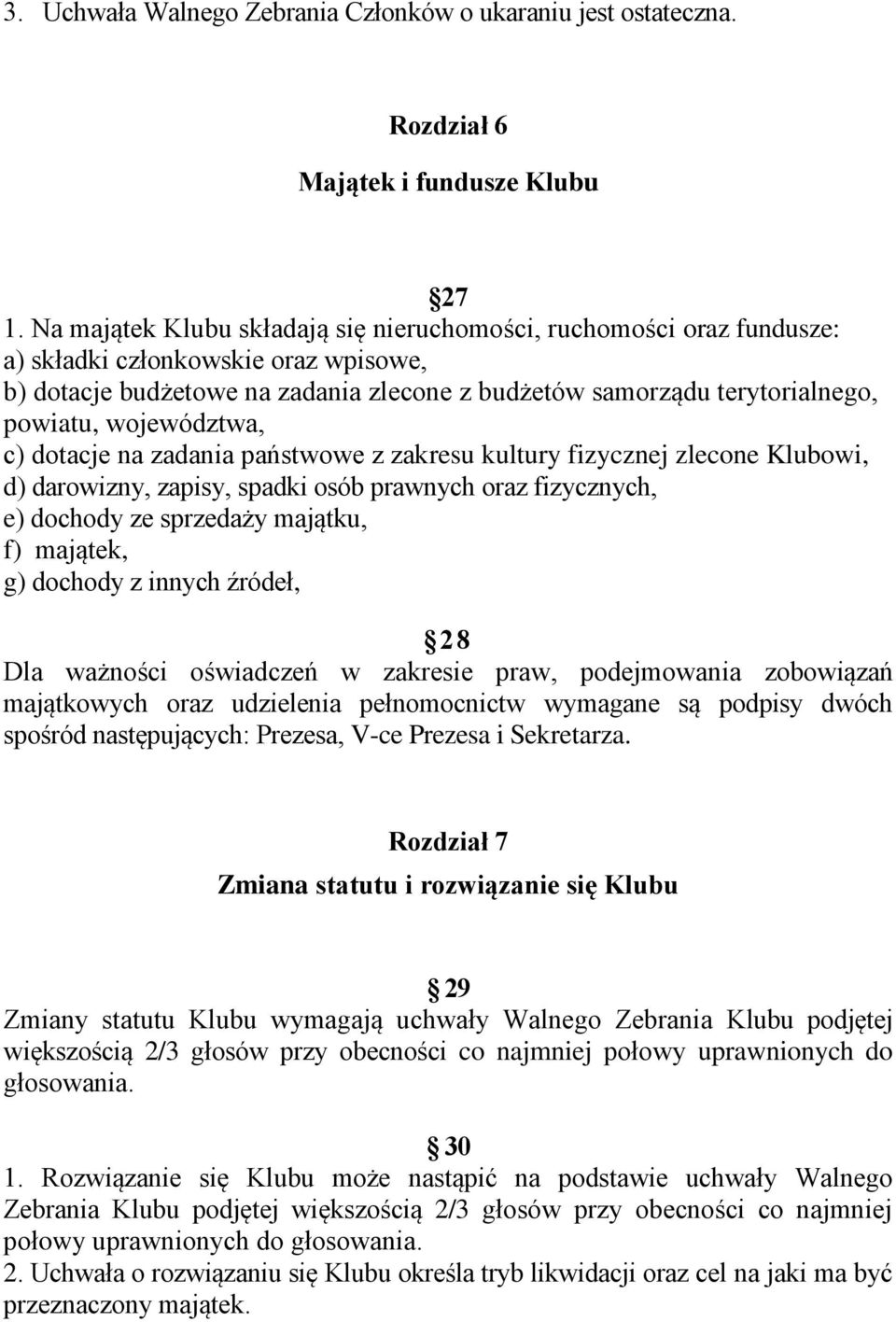 województwa, c) dotacje na zadania państwowe z zakresu kultury fizycznej zlecone Klubowi, d) darowizny, zapisy, spadki osób prawnych oraz fizycznych, e) dochody ze sprzedaży majątku, f) majątek, g)