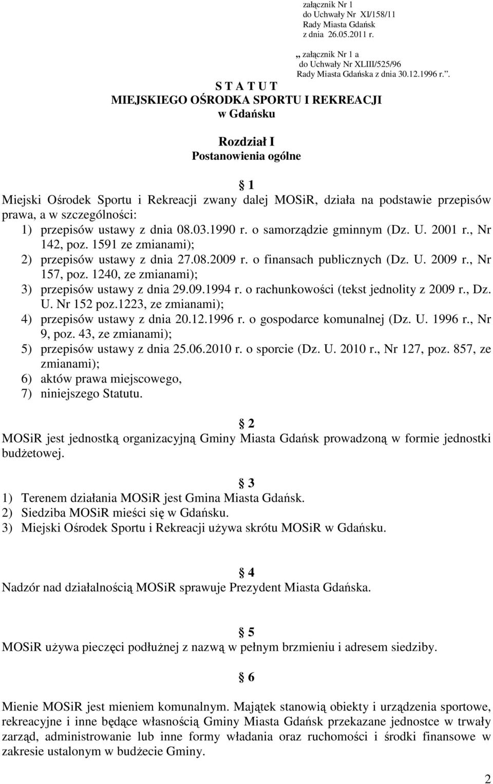 szczególności: 1) przepisów ustawy z dnia 08.03.1990 r. o samorządzie gminnym (Dz. U. 2001 r., Nr 142, poz. 1591 ze zmianami); 2) przepisów ustawy z dnia 27.08.2009 r. o finansach publicznych (Dz. U. 2009 r.