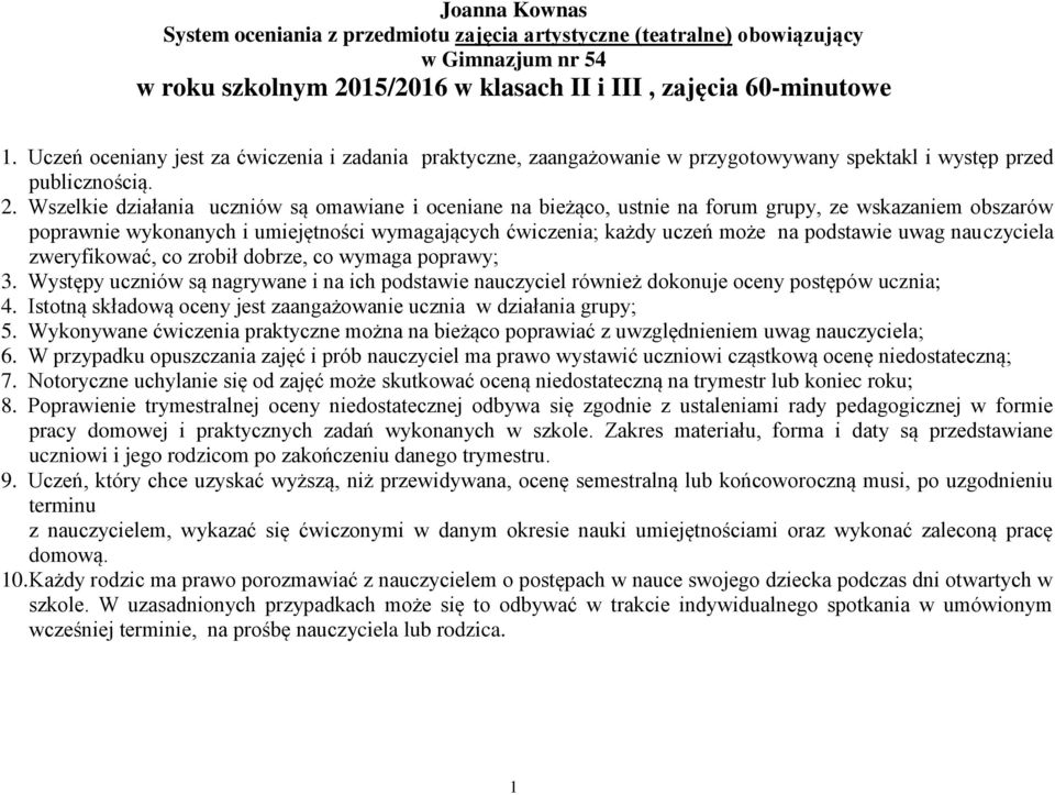 Wszelkie działania uczniów są omawiane i oceniane na bieżąco, ustnie na forum, ze wskazaniem obszarów poprawnie wykonanych i umiejętności wymagających ćwiczenia; każdy uczeń może na podstawie uwag