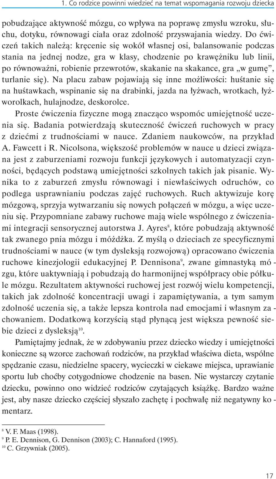 Do çwi - czeƒ ta kich na le à: kr ce nie si wo kó w a snej osi, ba lan so wa nie pod czas sta nia na jed nej no dze, gra w kla sy, cho dze nie po kra w ni ku lub li nii, po rów no wa ni, ro bie nie