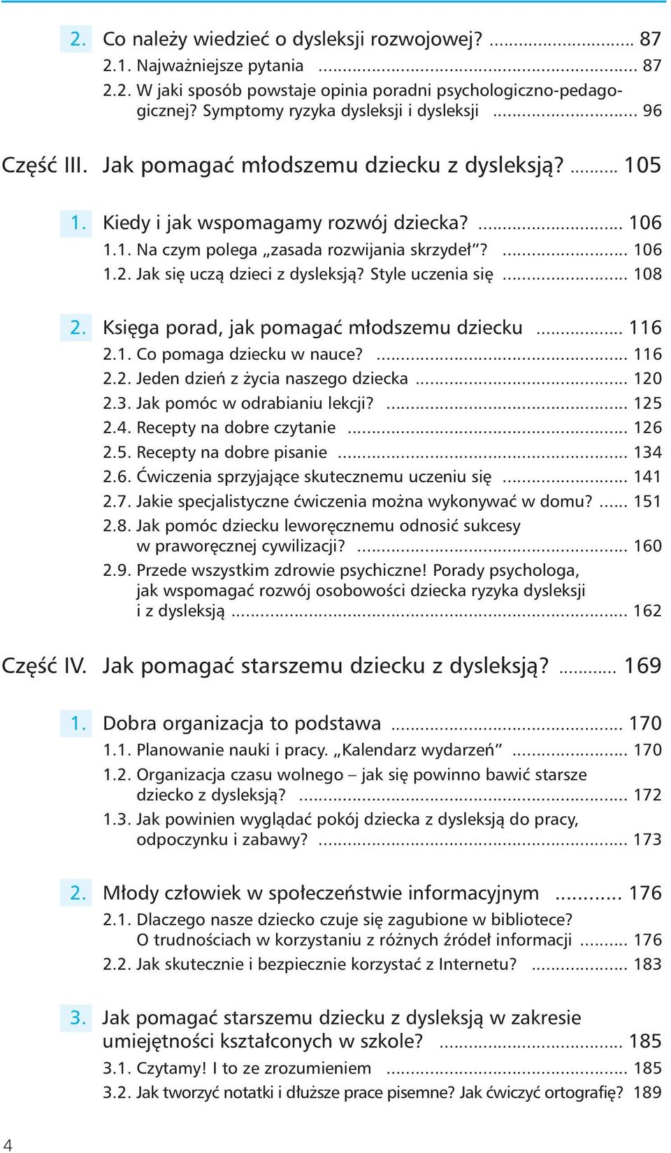 ... 106 1.2. Jak si uczà dzie ci z dys lek sjà? Sty le ucze nia si... 108 2. Ksi ga po rad, jak po ma gaç m od sze mu dziec ku... 116 2.1. Co po ma ga dziec ku w na uce?... 116 2.2. Je den dzieƒ z y cia na sze go dziec ka.