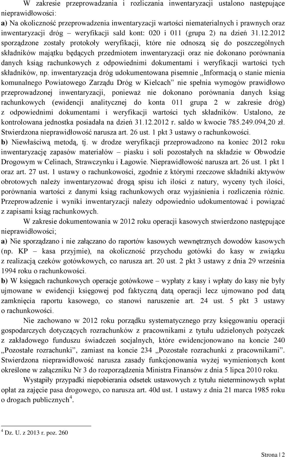 2012 sporządzone zostały protokoły weryfikacji, które nie odnoszą się do poszczególnych składników majątku będących przedmiotem inwentaryzacji oraz nie dokonano porównania danych ksiąg rachunkowych z