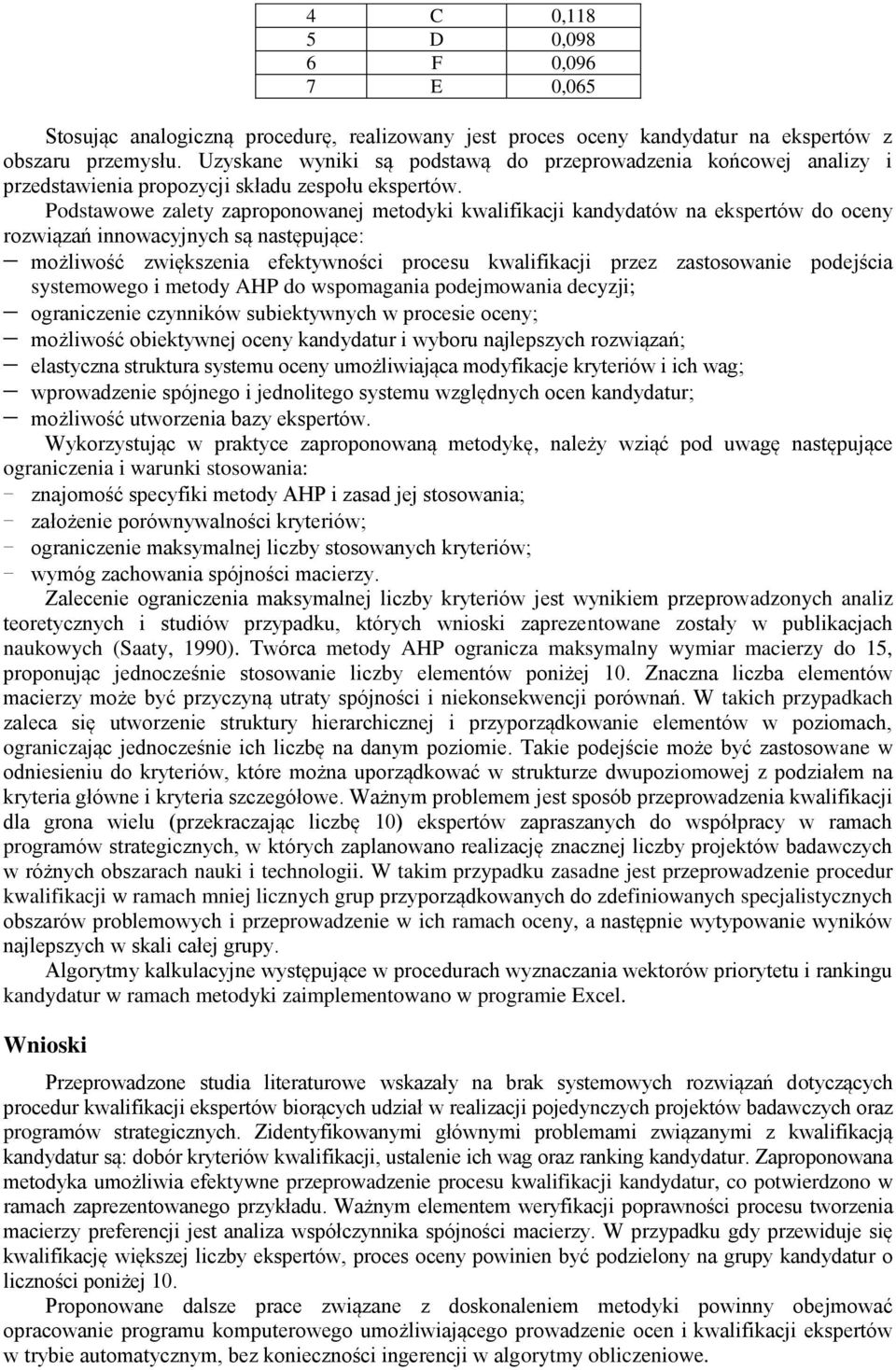 Podstawowe zalety zaproponowanej metodyki kwalifikacji kandydatów na ekspertów do oceny rozwiązań innowacyjnych są następujące: możliwość zwiększenia efektywności procesu kwalifikacji przez