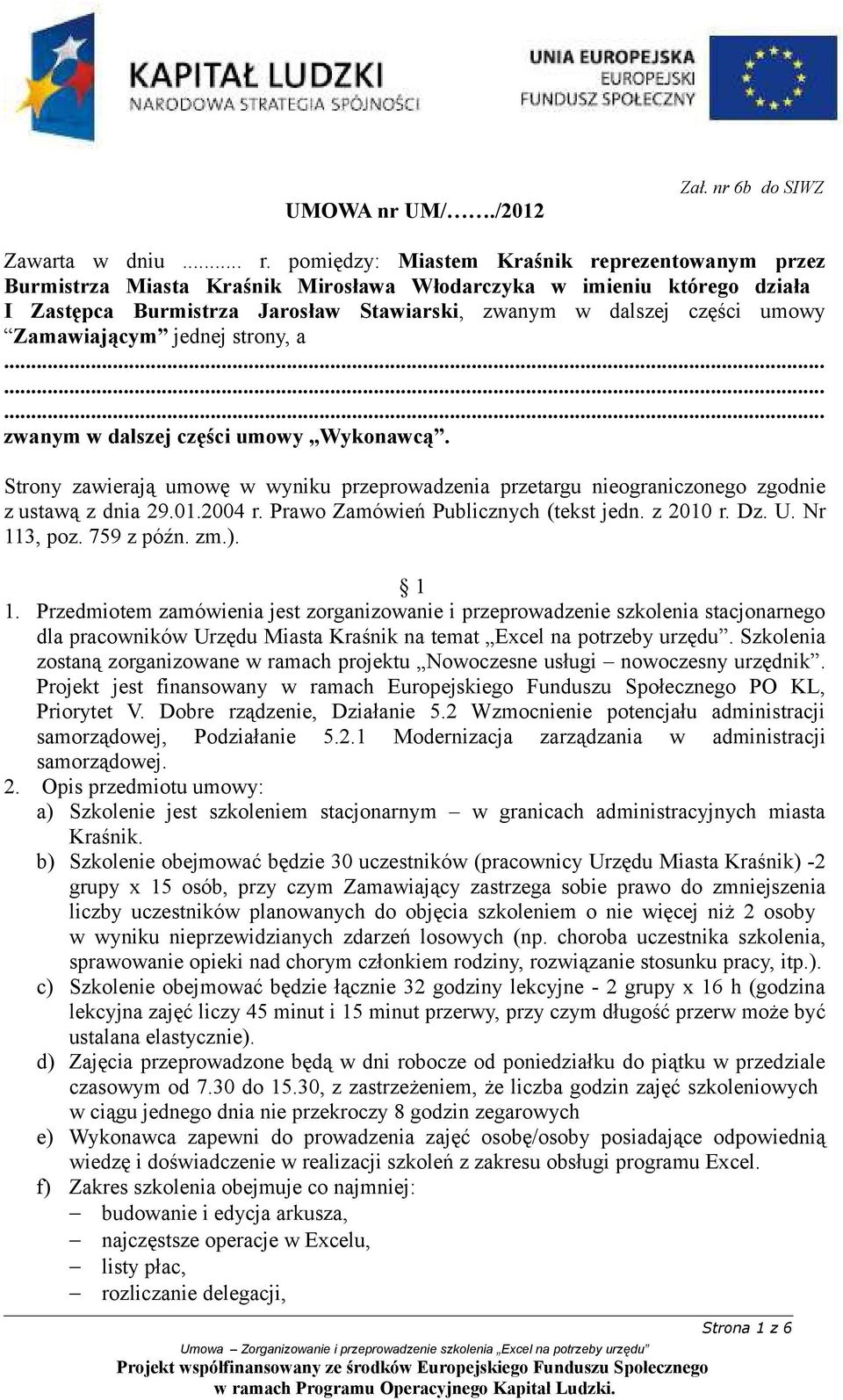 Zamawiającym jednej strony, a......... zwanym w dalszej części umowy Wykonawcą. Strony zawierają umowę w wyniku przeprowadzenia przetargu nieograniczonego zgodnie z ustawą z dnia 29.01.2004 r.