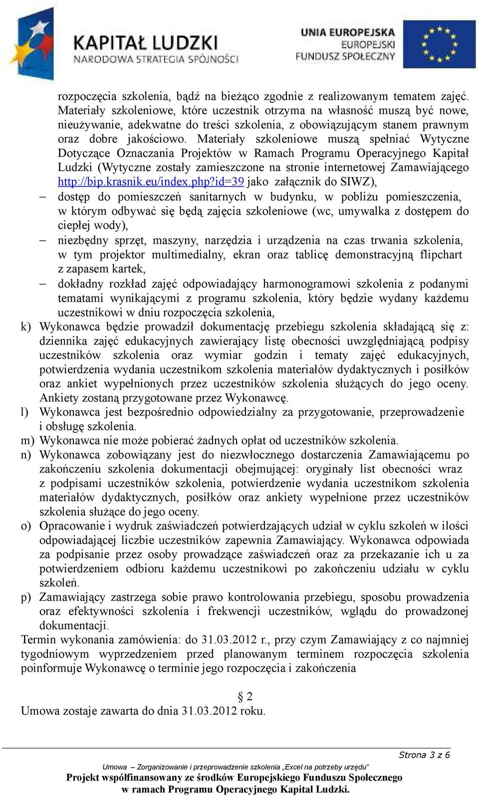 Materiały szkoleniowe muszą spełniać Wytyczne Dotyczące Oznaczania Projektów w Ramach Programu Operacyjnego Kapitał Ludzki (Wytyczne zostały zamieszczone na stronie internetowej Zamawiającego