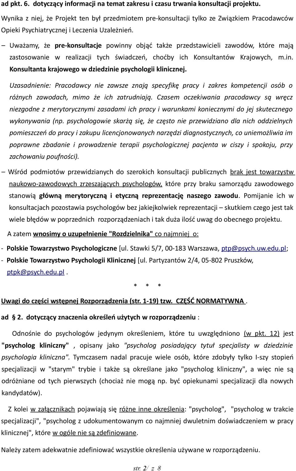 Uważamy, że pre-konsultacje powinny objąć także przedstawicieli zawodów, które mają zastosowanie w realizacji tych świadczeń, choćby ich Konsultantów Krajowych, m.in. Konsultanta krajowego w dziedzinie psychologii klinicznej.