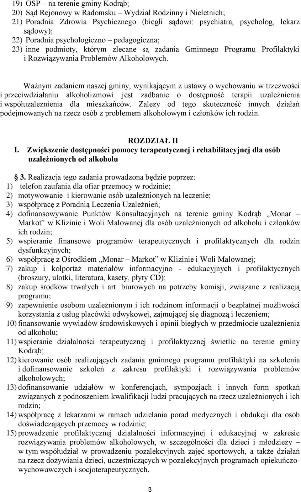 Ważnym zadaniem naszej gminy, wynikającym z ustawy o wychowaniu w trzeźwości i przeciwdziałaniu alkoholizmowi jest zadbanie o dostępność terapii uzależnienia i współuzależnienia dla mieszkańców.