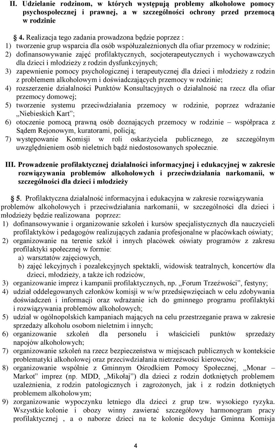 socjoterapeutycznych i wychowawczych dla dzieci i młodzieży z rodzin dysfunkcyjnych; 3) zapewnienie pomocy psychologicznej i terapeutycznej dla dzieci i młodzieży z rodzin z problemem alkoholowym i