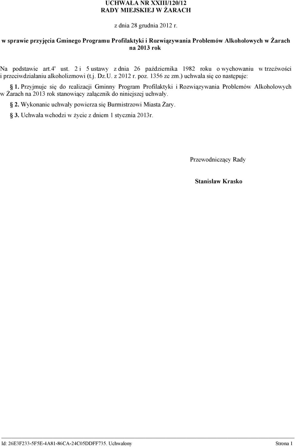 2 i 5 ustawy z dnia 26 października 1982 roku o wychowaniu w trzeźwości i przeciwdziałaniu alkoholizmowi (t.j. Dz.U. z 2012 r. poz. 1356 ze zm.) uchwala się co następuje: 1.