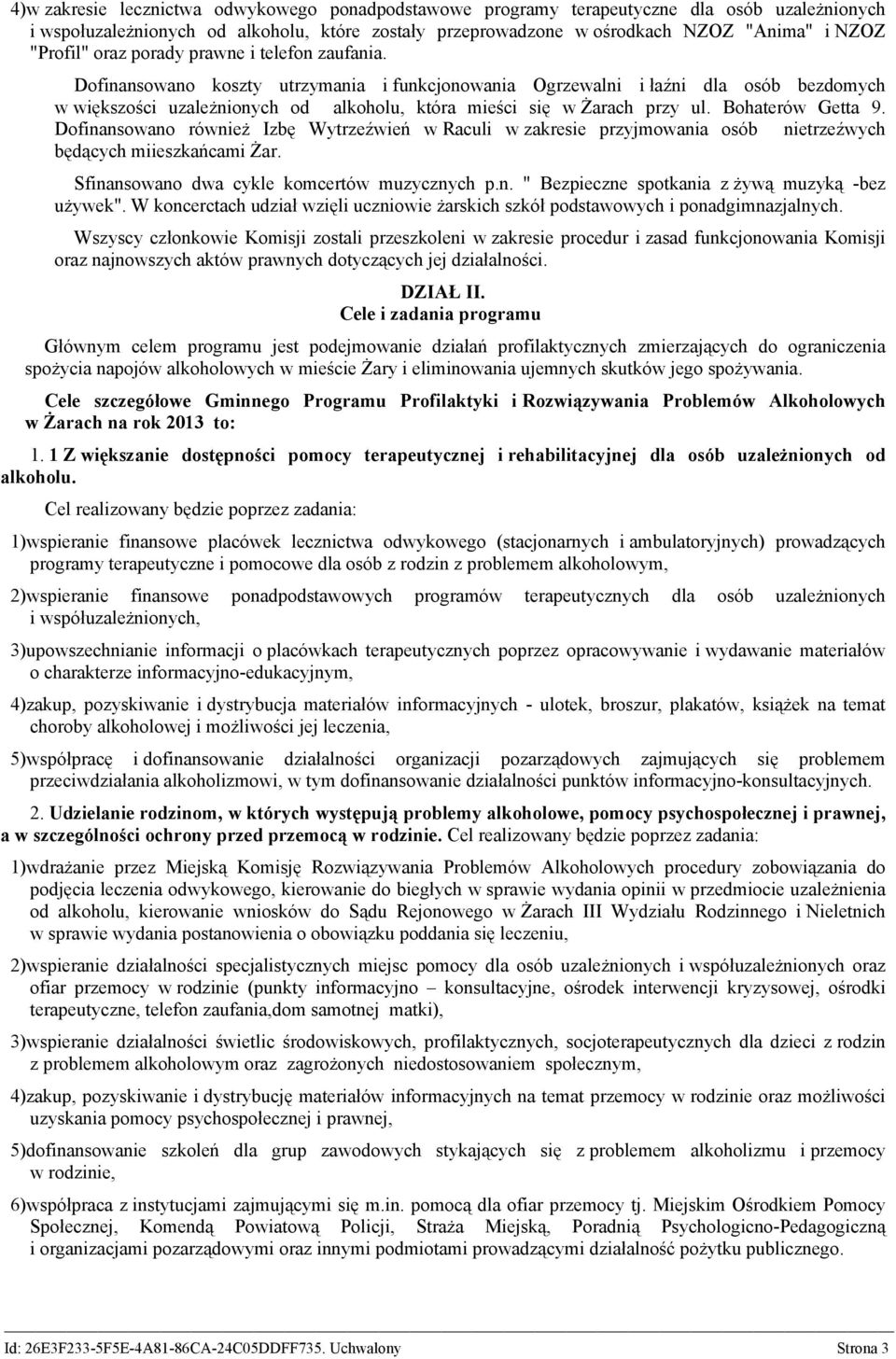 Dofinansowano koszty utrzymania i funkcjonowania Ogrzewalni i łaźni dla osób bezdomych w większości uzależnionych od alkoholu, która mieści się w Żarach przy ul. Bohaterów Getta 9.