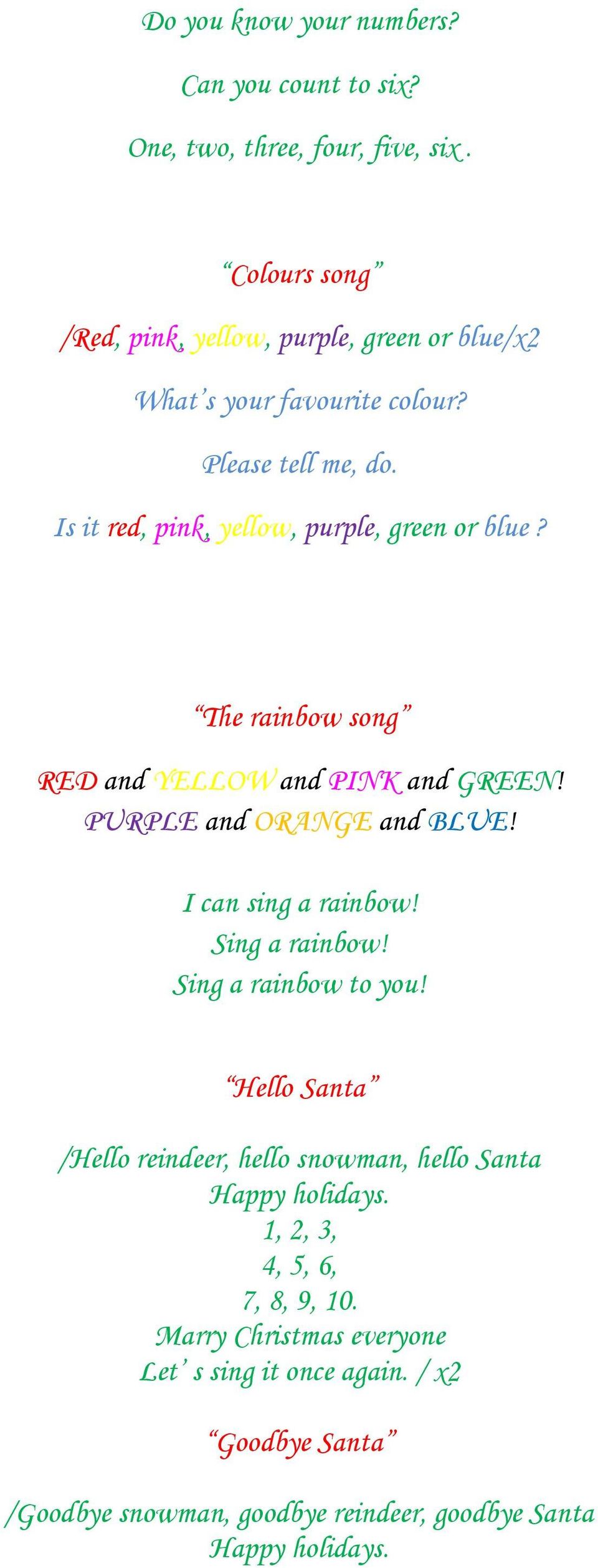 The rainbow song RED and YELLOW and PINK and GREEN! PURPLE and ORANGE and BLUE! I can sing a rainbow! Sing a rainbow! Sing a rainbow to you!