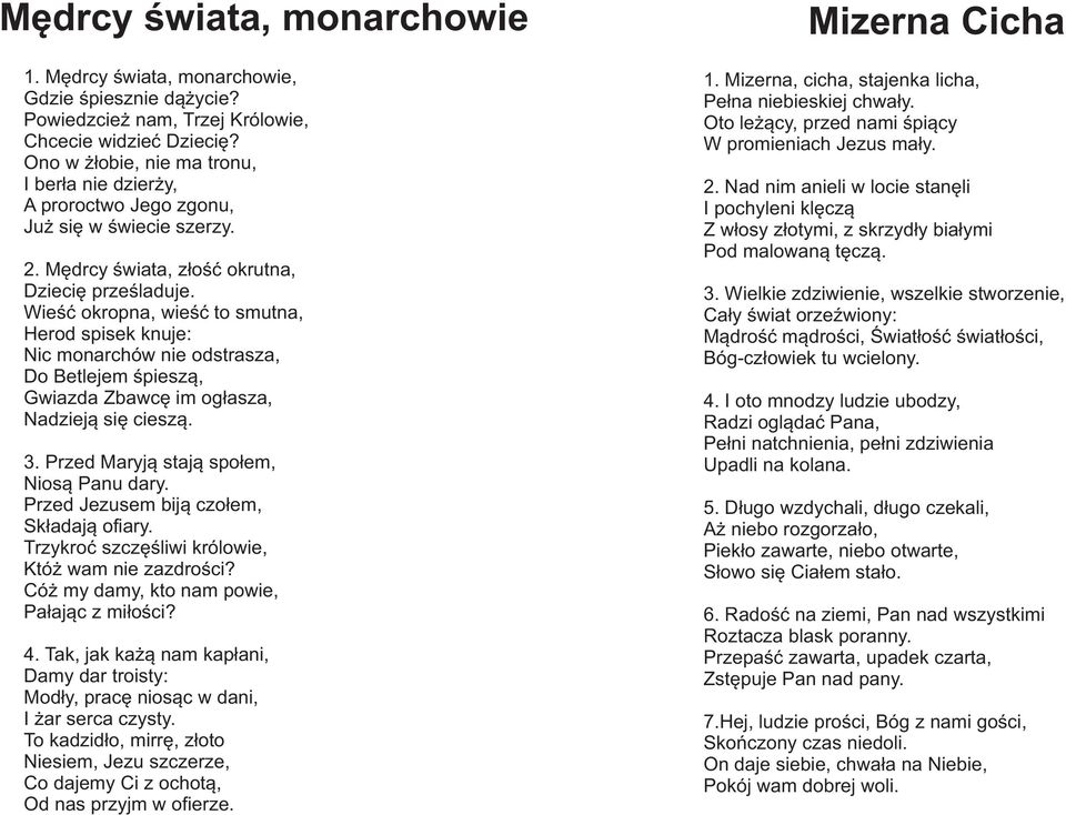 Wieœæ okropna, wieœæ to smutna, Herod spisek knuje: Nic monarchów nie odstrasza, Do Betlejem œpiesz¹, Gwiazda Zbawcê im og³asza, Nadziej¹ siê ciesz¹. 3. Przed Maryj¹ staj¹ spo³em, Nios¹ Panu dary.