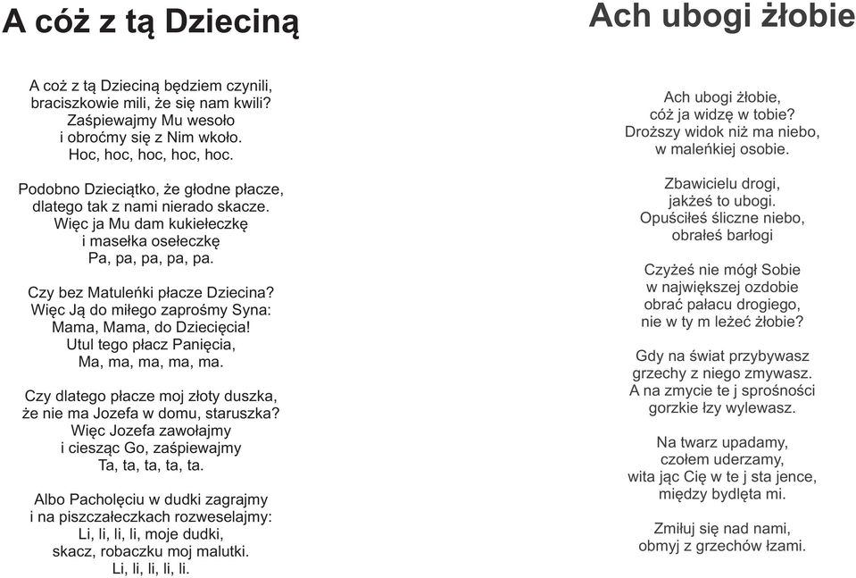 Wiêc J¹ do mi³ego zaproœmy Syna: Mama, Mama, do Dzieciêcia! Utul tego p³acz Paniêcia, Ma, ma, ma, ma, ma. Czy dlatego p³acze moj z³oty duszka, e nie ma Jozefa w domu, staruszka?