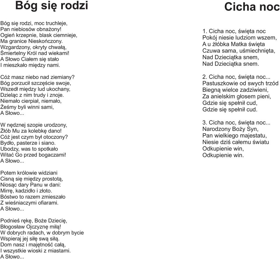 Niema³o cierpia³, niema³o, eœmy byli winni sami, A S³owo... W nêdznej szopie urodzony, ³ób Mu za kolebkê dano! Có jest czym by³ otoczony? Byd³o, pasterze i siano.