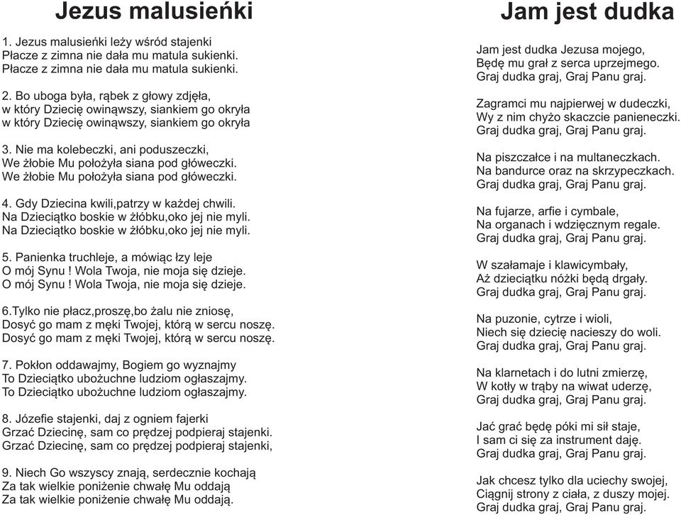 Nie ma kolebeczki, ani poduszeczki, We ³obie Mu po³o y³a siana pod g³óweczki. We ³obie Mu po³o y³a siana pod g³óweczki. 4. Gdy Dziecina kwili,patrzy w ka dej chwili.