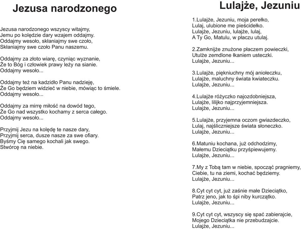 Oddajmy weso³o... Oddajmy za mirrê mi³oœæ na dowód tego, e Go nad wszystko kochamy z serca ca³ego. Oddajmy weso³o... Przyjmij Jezu na kolêdê te nasze dary, Przyjmij serca, dusze nasze za swe ofiary.