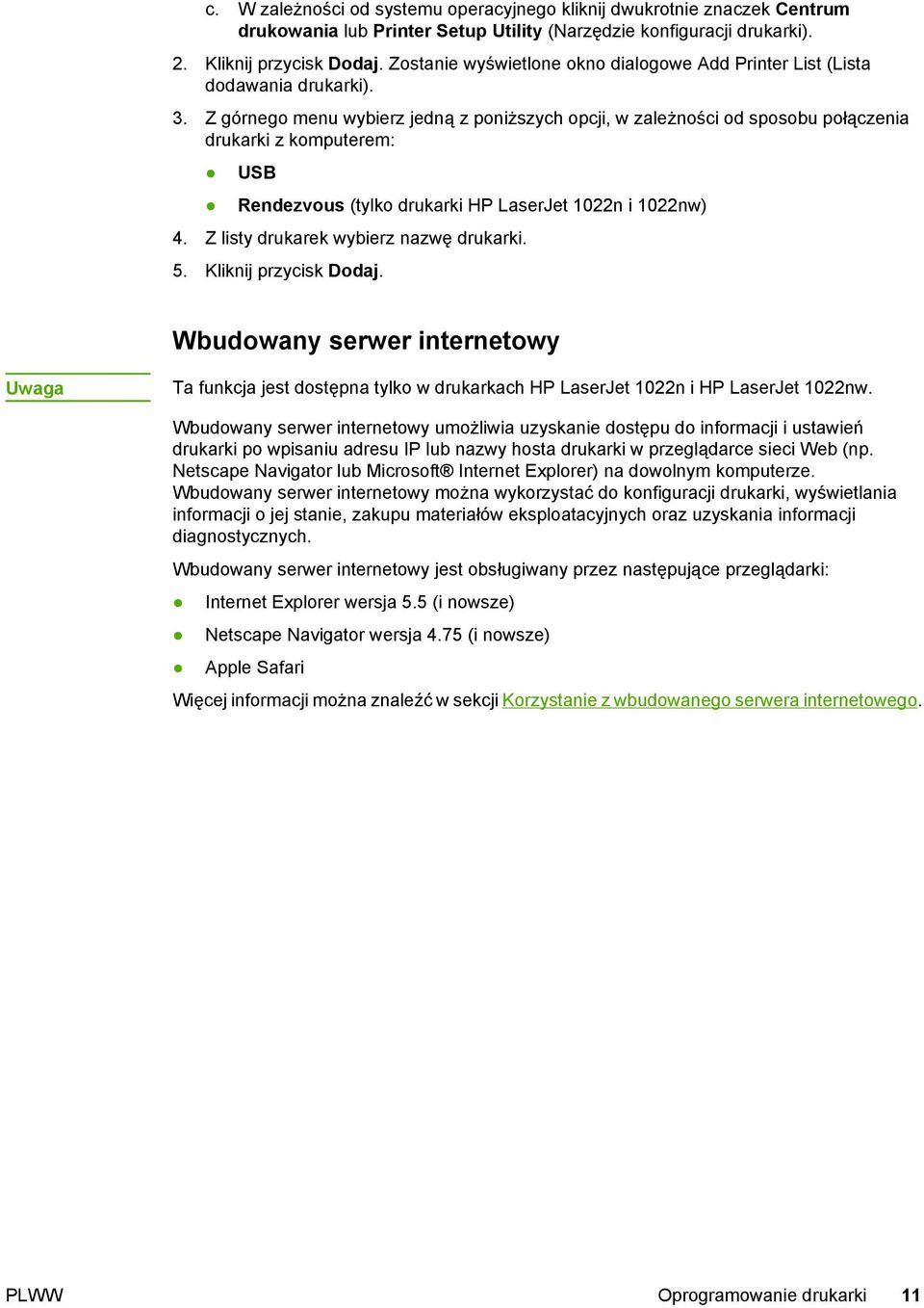 Z górnego menu wybierz jedną z poniższych opcji, w zależności od sposobu połączenia drukarki z komputerem: USB Rendezvous (tylko drukarki HP LaserJet 1022n i 1022nw) 4.