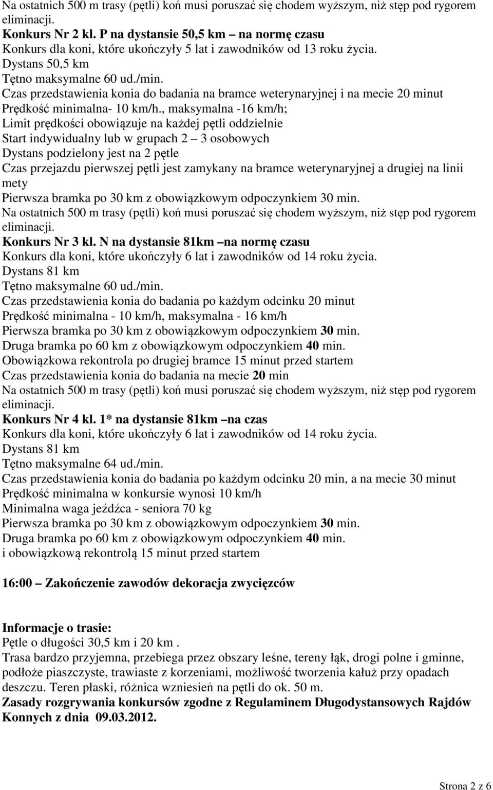 Czas przedstawienia konia do badania na bramce weterynaryjnej i na mecie 20 minut Prędkość minimalna- 10 km/h.