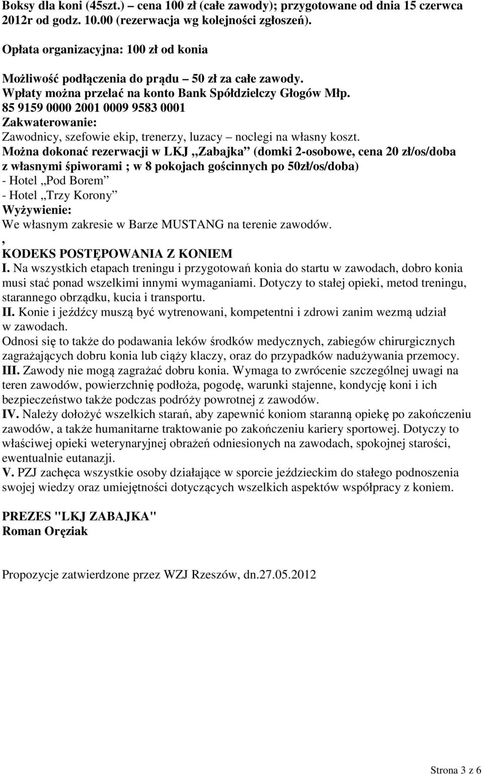 85 9159 0000 2001 0009 9583 0001 Zakwaterowanie: Zawodnicy, szefowie ekip, trenerzy, luzacy noclegi na własny koszt.