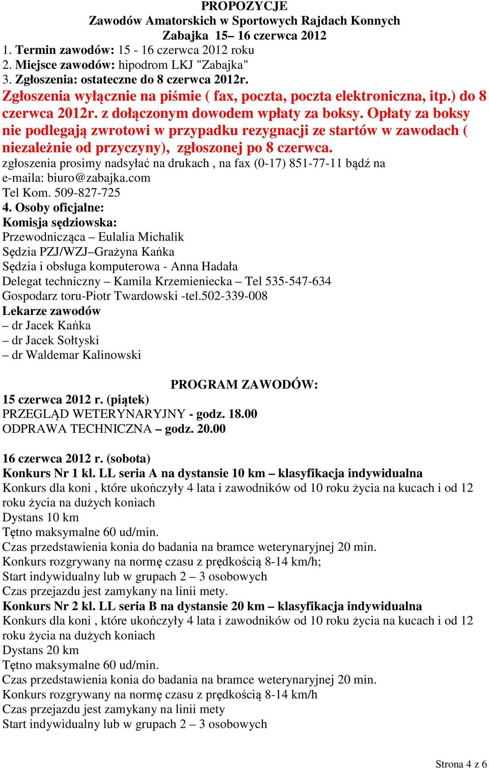 Opłaty za boksy nie podlegają zwrotowi w przypadku rezygnacji ze startów w zawodach ( niezależnie od przyczyny), zgłoszonej po 8 czerwca.